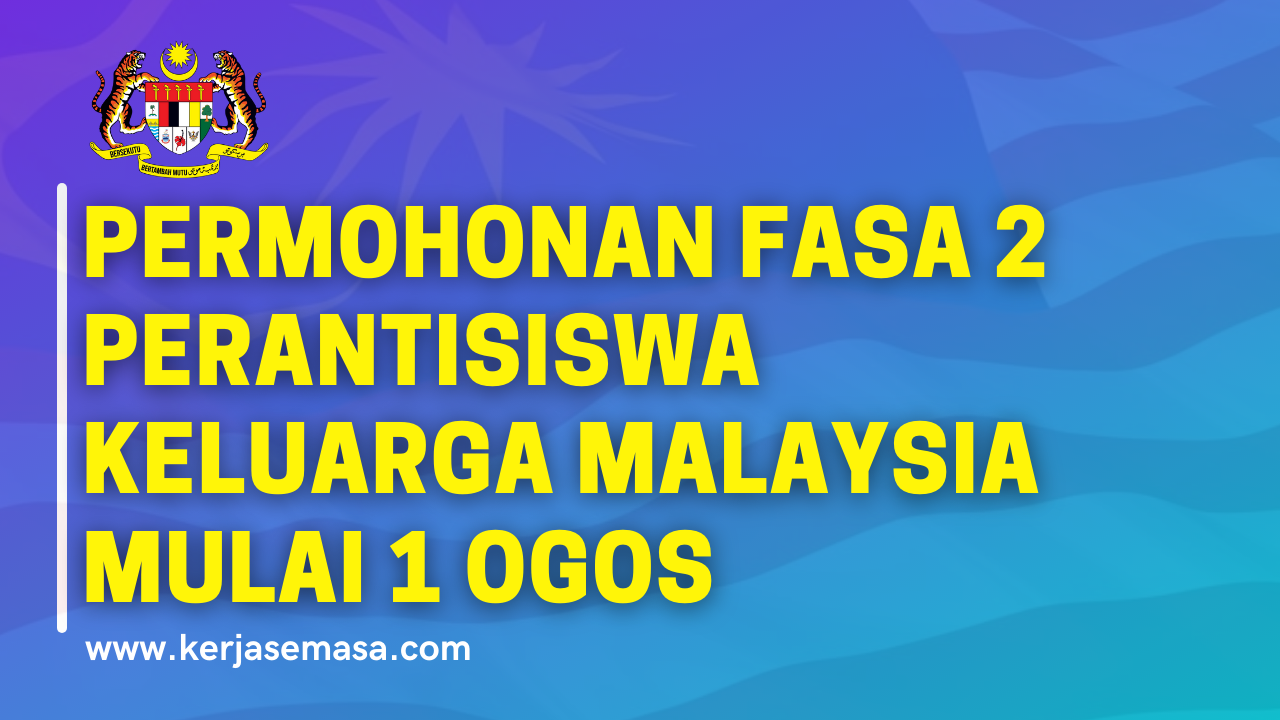 Permohonan Fasa 2 Perantisiswa Keluarga Malaysia Mulai 1 Ogos Permohonan Fasa 2 Perantisiswa Keluarga Malaysia Mulai 1 Ogos